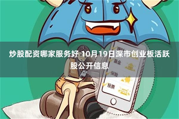 炒股配资哪家服务好 10月19日深市创业板活跃股公开信息