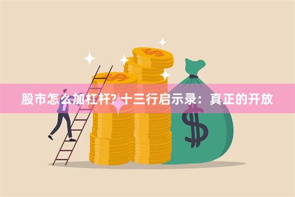 股市怎么加杠杆? 十三行启示录：真正的开放