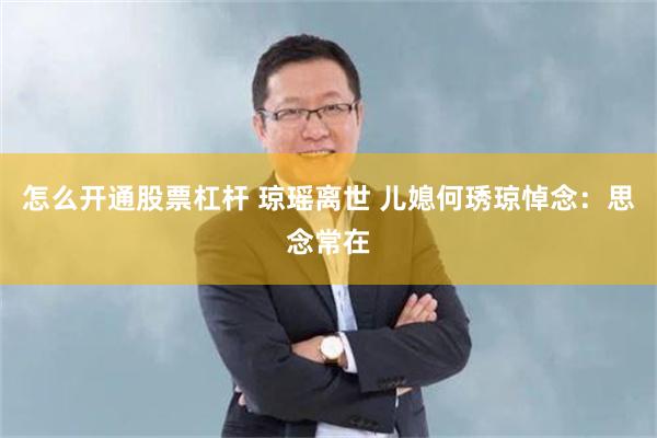 怎么开通股票杠杆 琼瑶离世 儿媳何琇琼悼念：思念常在