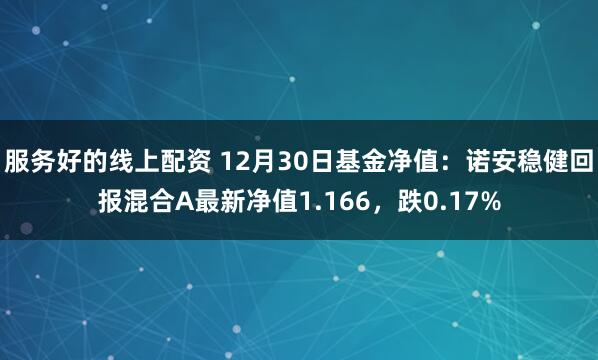 服务好的线上配资 12月30日基金净值：诺安稳健回报混合A最新净值1.166，跌0.17%