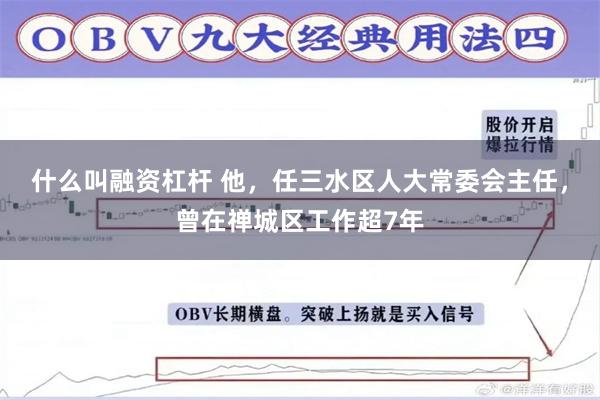 什么叫融资杠杆 他，任三水区人大常委会主任，曾在禅城区工作超7年